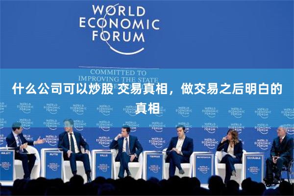 什么公司可以炒股 交易真相，做交易之后明白的真相