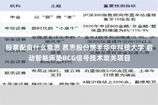 股票配资什么意思 慕思股份携手华中科技大学 启动智能床垫BCG信号技术攻关项目