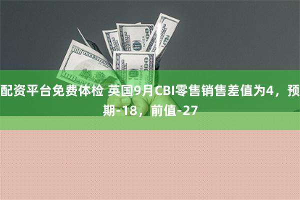 配资平台免费体检 英国9月CBI零售销售差值为4，预期-18，前值-27