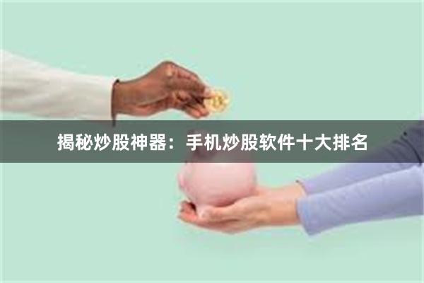 揭秘炒股神器：手机炒股软件十大排名