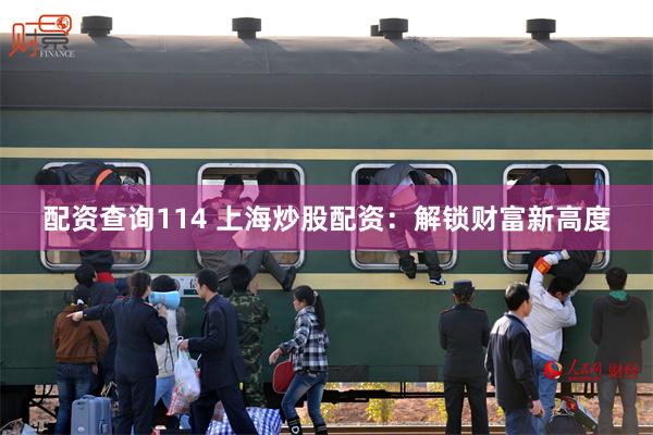 配资查询114 上海炒股配资：解锁财富新高度