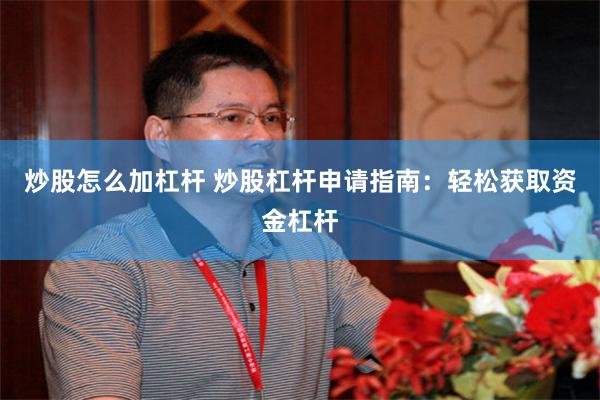 炒股怎么加杠杆 炒股杠杆申请指南：轻松获取资金杠杆