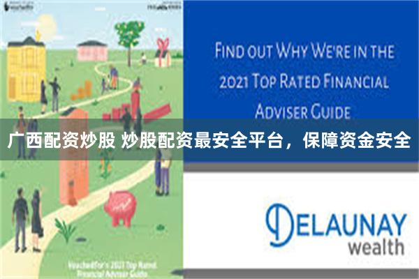 广西配资炒股 炒股配资最安全平台，保障资金安全
