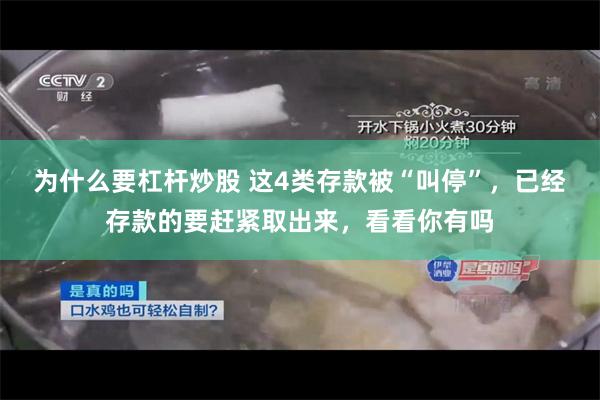 为什么要杠杆炒股 这4类存款被“叫停”，已经存款的要赶紧取出来，看看你有吗
