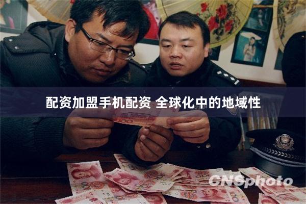 配资加盟手机配资 全球化中的地域性
