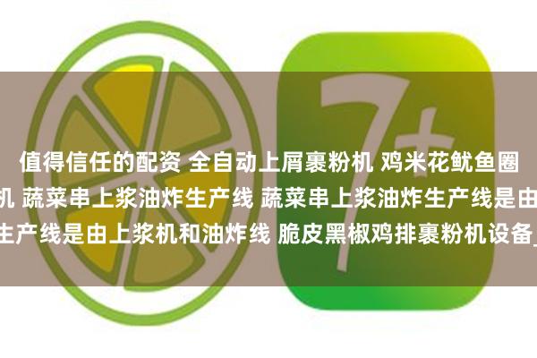 值得信任的配资 全自动上屑裹粉机 鸡米花鱿鱼圈小苏肉等设备上浆裹糠机 蔬菜串上浆油炸生产线 蔬菜串上浆油炸生产线是由上浆机和油炸线 脆皮黑椒鸡排裹粉机设备_食品_产品_维修