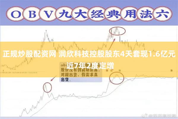 正规炒股配资网 润欣科技控股股东4天套现1.6亿元 近7年2度定增