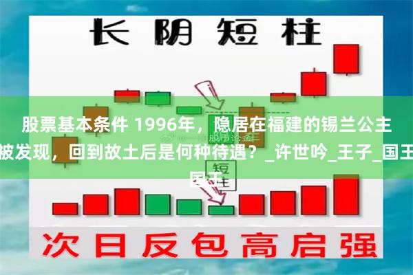 股票基本条件 1996年，隐居在福建的锡兰公主被发现，回到故土后是何种待遇？_许世吟_王子_国王