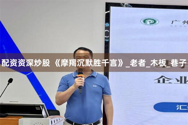 配资资深炒股 《摩羯沉默胜千言》_老者_木板_巷子