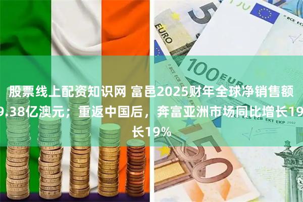 股票线上配资知识网 富邑2025财年全球净销售额29.38亿澳元；重返中国后，奔富亚洲市场同比增长19%