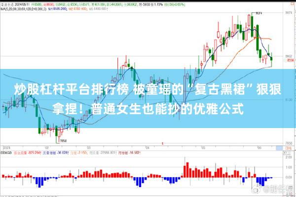 炒股杠杆平台排行榜 被童瑶的“复古黑裙”狠狠拿捏！普通女生也能抄的优雅公式
