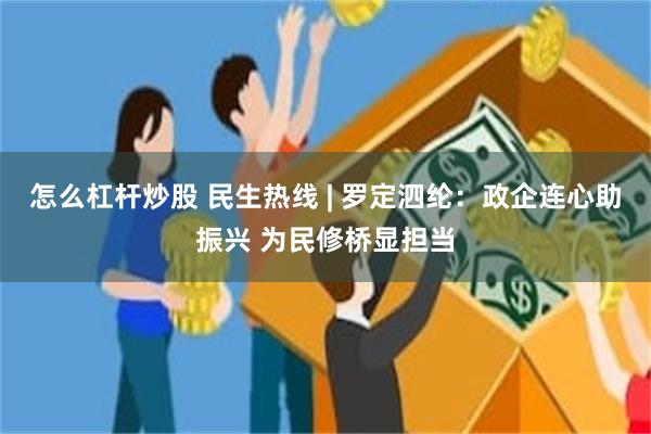 怎么杠杆炒股 民生热线 | 罗定泗纶：政企连心助振兴 为民修桥显担当