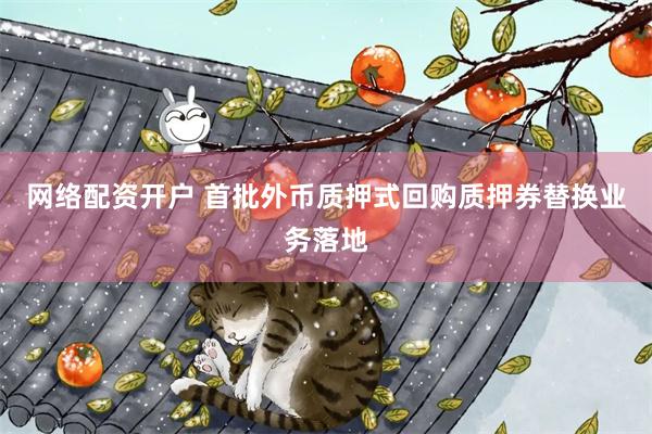 网络配资开户 首批外币质押式回购质押券替换业务落地