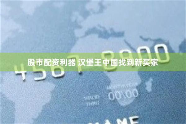 股市配资利器 汉堡王中国找到新买家