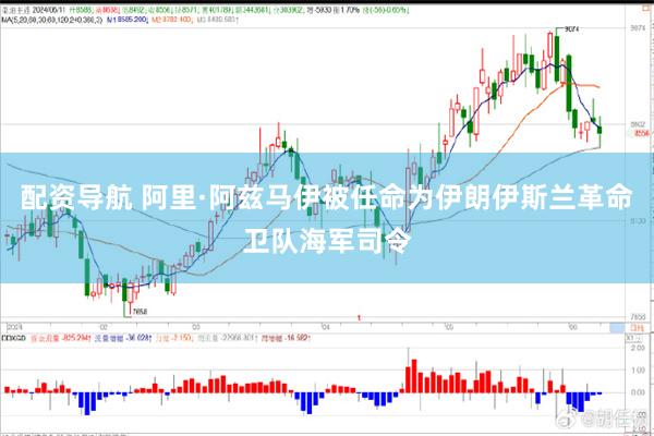 配资导航 阿里·阿兹马伊被任命为伊朗伊斯兰革命卫队海军司令