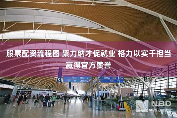 股票配资流程图 聚力纳才促就业 格力以实干担当赢得官方赞誉