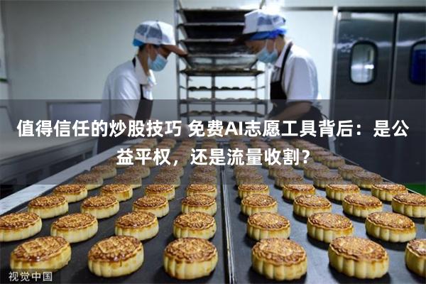值得信任的炒股技巧 免费AI志愿工具背后：是公益平权，还是流量收割？