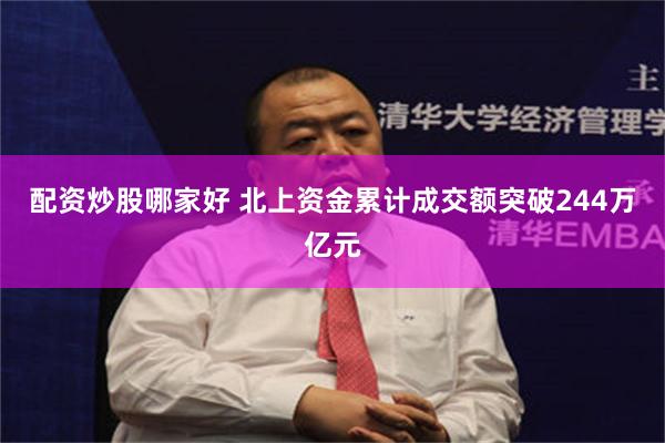 配资炒股哪家好 北上资金累计成交额突破244万亿元