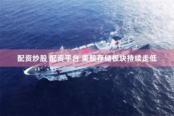 配资炒股 配资平台 美股存储板块持续走低