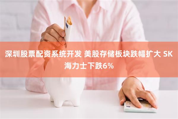 深圳股票配资系统开发 美股存储板块跌幅扩大 SK海力士下跌6%