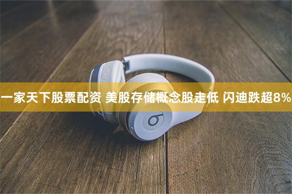 一家天下股票配资 美股存储概念股走低 闪迪跌超8%