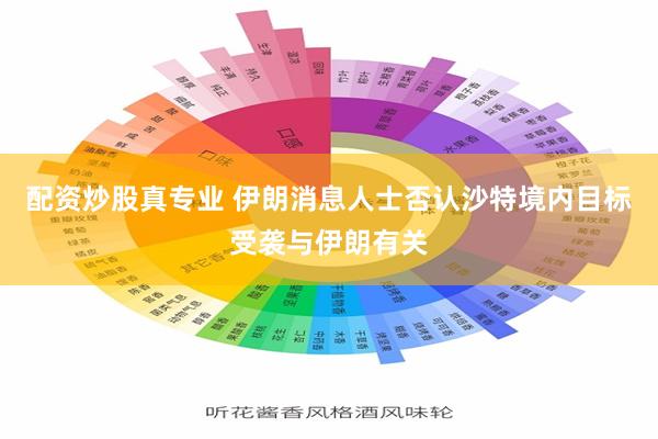 配资炒股真专业 伊朗消息人士否认沙特境内目标受袭与伊朗有关