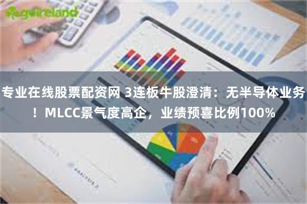 专业在线股票配资网 3连板牛股澄清：无半导体业务！MLCC景气度高企，业绩预喜比例100%